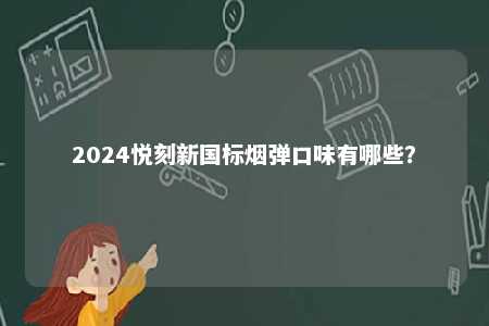 2024悦刻新国标烟弹口味有哪些？ 